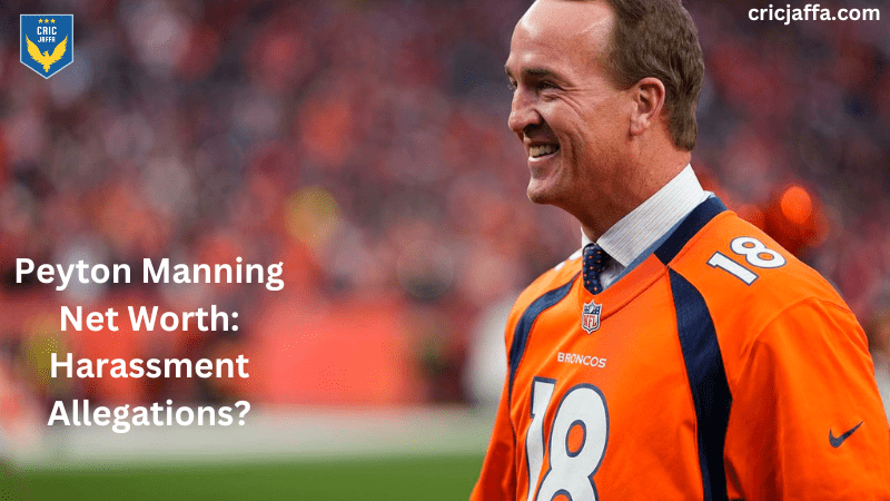 Peyton Manning Net Worth: Harassment Allegations?